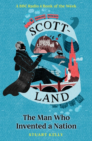 Scott-land : The Man Who Invented a Nation by Stuart Kelly. Book cover has an illustration of Walter Scott with a quill in his hand and a castle in the distance.