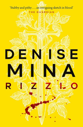 Rizzio : Darkland Tales by Denise Mina. Book cover has an illustration of a sword with a climbing rose on a yellow background splattered with blood.