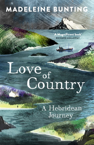 Love of Country : A Hebridean Journey by Madeleine Bunting. Book cover has an illustration of a person standing outside a croft beside the sea, with a boat and an island in the distance.