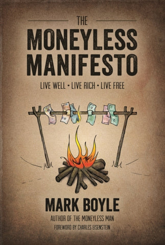 Moneyless Manifesto: Live Well. Live Rich. Live Free. by Mark Boyle. Book cover has an illustration of a camp fire with paper currency cooking above it on a supported stick.