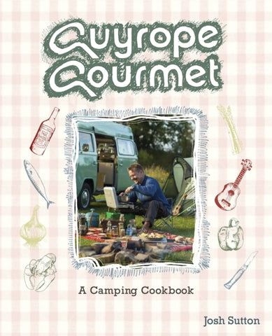 Guyrope Gourmet : A Camping Cookbook by Josh Sutton. Book cover has a photograph of a camper van and camper with a large picnic.