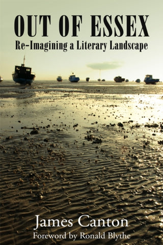 Out of Essex : Re-Imagining a Literary Landscape by James Canton. Book cover has a photograph of a beach with boats,when the tide is out. 