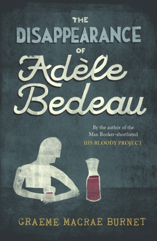 The Disappearance Of Adele Bedeau by Graeme Macrae Burnet. Book cover has an illustration of a person sat at a table drinking wine.