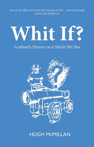 Whit If? : Scotland's history as it micht hiv bin by Hugh McMillan. Book cover has an illustration of a person lighting a cannon on a blue background.
