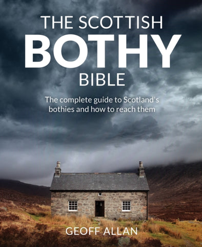The Scottish Bothy Bible : The Complete Guide to Scotland's Bothies and How to Reach Them by Geoff Allan. Book cover has a photograph of a bothy in a Glenn with a stormy sky over head.