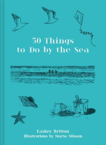50 Things to Do by the Sea by Easkey Britton. Book cover has an illustration of a beach, three people running through the surf, seagulls, a kite, a starfish, a shell and a collapsed sand castle with bucket.