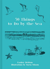 50 Things to Do by the Sea by Easkey Britton. Book cover has an illustration of a beach, three people running through the surf, seagulls, a kite, a starfish, a shell and a collapsed sand castle with bucket.
