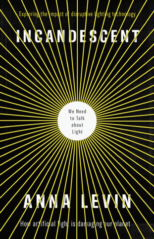 Incandescent : We Need to Talk About Light by Anna Levin. Book cover has an illustration of light emitting from a central circle that contains the title of the book.