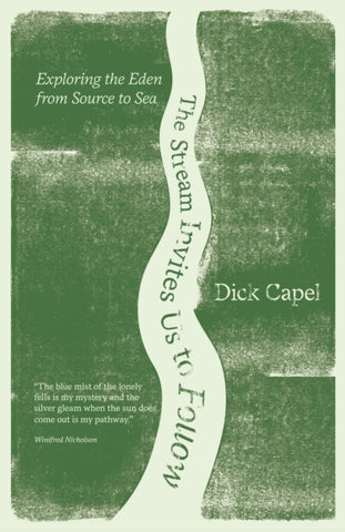 The Stream Invites us to Follow : Exploring the Eden from Source to Sea by Dick Capel. Book cover is green with a white wavey line down the middle.