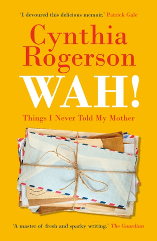 WAH! : Things I Never Told My Mother by Cynthia Rogerson. Book cover has a photograph of a bundle of letters tied with string on a yellow background.