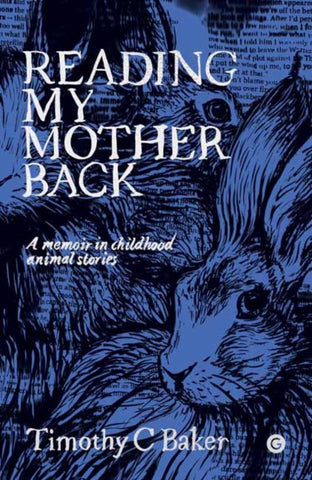 Reading My Mother Back : A Memoir in Childhood Animal Stories by Timothy C. Baker. Book cover has an illustration of two hares with pages of text in the background. 