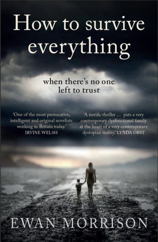 How to Survive Everything by Ewan Morrison. Book cover has a photograph of a mother and child holding hands on a muddy track, in an overcast landscape. Moody.