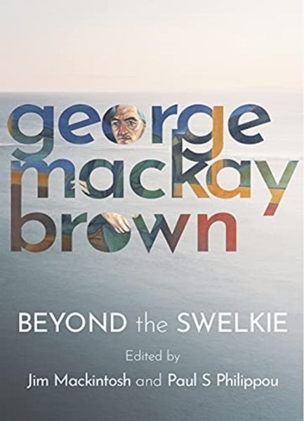 Beyond the Swelkie: A Collection of New Poems & Essays to Mark the Centenary of George Mackay Brown