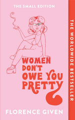 Women Don't Owe You Pretty : The Small Edition by Florence Given. Book cover has a woman in sun glasses holding a hot drink.