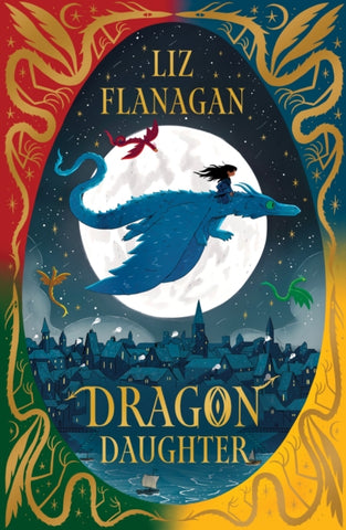 Dragon Daughter : Legends of the Sky by Liz Flanagan. Book cover has an illustration of a young person on the back of a dragon, with three smaller dragons, flying across a full moon night sky with a town below.