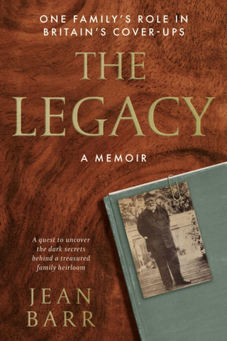 The Legacy: A Memoir : One family's role in Britain's cover-ups by Jean Barr. Book cover has a black and white photograph of an old man paper clipped to a book, on a wooden surface.