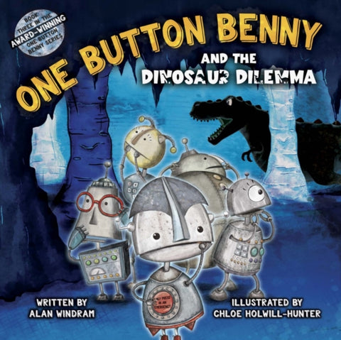 One Button Benny and the Dinosaur Dilemma : 3 by Alan Windram. Book cover has five robots in a cave with a Tyrannosaurus Rex in the background.