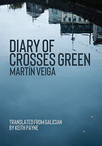 Diary of Crosses Green : translated fro Galician by Martin Veiga. Book cover has a colour photograph of houses reflected in a river.