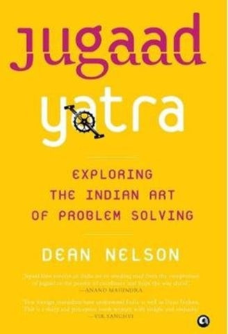 JUGAAD YATRA : Exploring the Indian Art of Problem Solving by Dean Nelson. Book cover has a bike crank and pedals on a yellow background.