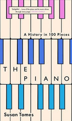 The Piano : A History in 100 Pieces by Susan Tomes. Book cover has an illustration of coloured piano keys.
