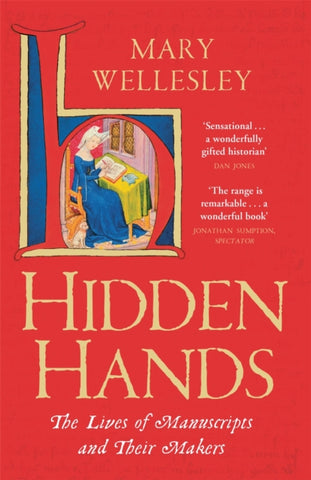 Hidden Hands : The Lives of Manuscripts and Their Makers by Mary Wellesley. Book cover has an image of a woman from an illuminated script, on a red background.