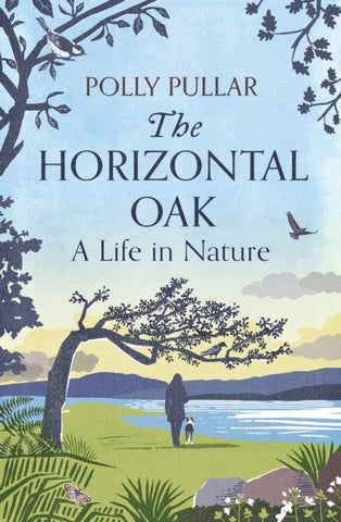 The Horizontal Oak : A Life in Nature by Polly Pullar. Book cover has an illustration of a woman with a dog in a rural landscape, with a lake and hills in the distance.