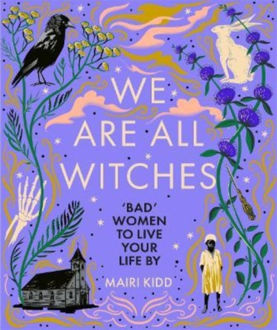 We Are All Witches by Mairi Kidd. Book cover has an illustration of a Jackdaw, a hare, a broomstick, a skeleton's hand, a church and two plants on a lilac background.