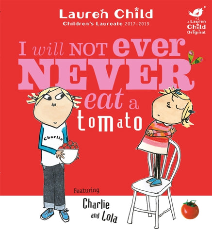 Charlie and Lola: I Will Not Ever Never Eat A Tomato by Lauren Child. Book cover has an illustration of two young people, one is holding a bowl of tomato's and the other is standing on a chair.