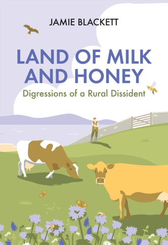 Land of Milk and Honey : Digressions of a Rural Dissident by Jamie Blackett. Book cover has an illustration of a farmer in a field with two cows, a red kite and a bee, with flowers in the foreground.