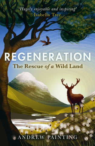 Regeneration : The Rescue of a Wild Land by Andrew Painting. Book cover has an illustration of a stag under a tree, with a bird of prey in the sky and a mountain in the distance.